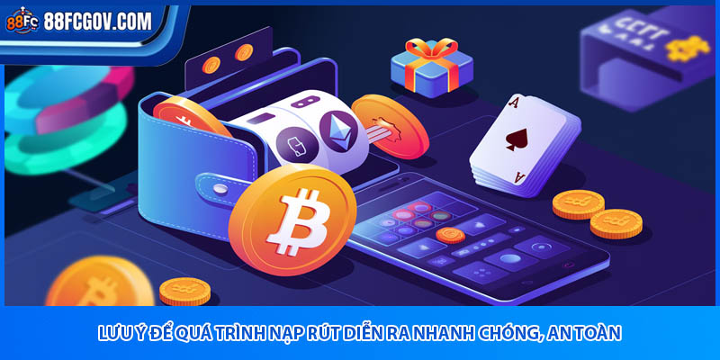Lưu ý để quá trình nạp rút diễn ra nhanh chóng, an toàn